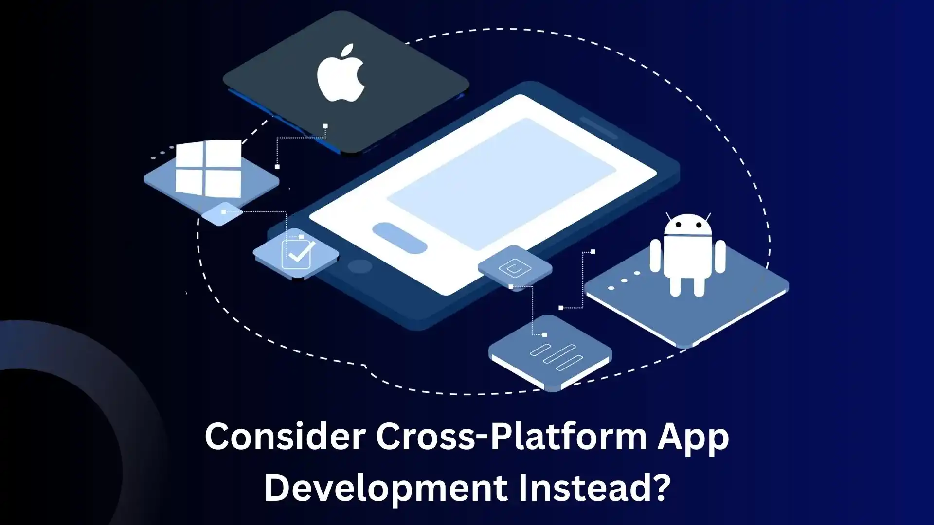 Should You Consider Cross-Platform App Development Instead? Should You Consider Cross-Platform App Development Instead?